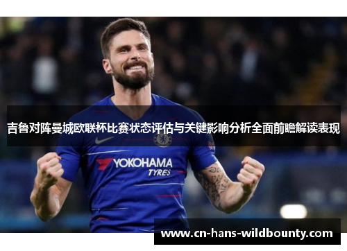 吉鲁对阵曼城欧联杯比赛状态评估与关键影响分析全面前瞻解读表现