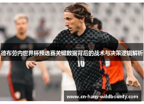 德布劳内世界杯预选赛关键数据背后的战术与决策逻辑解析